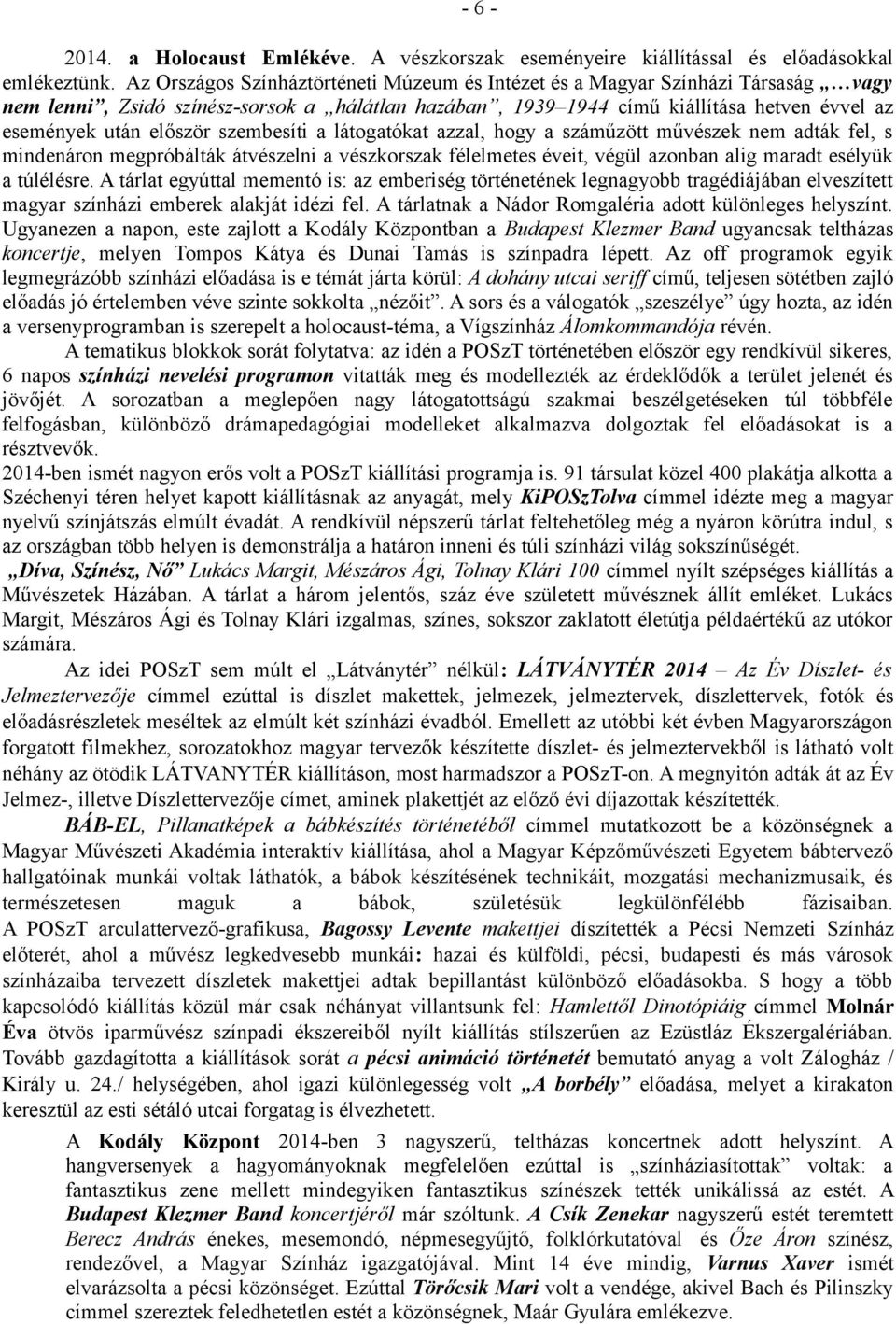 szembesíti a látogatókat azzal, hogy a száműzött művészek nem adták fel, s mindenáron megpróbálták átvészelni a vészkorszak félelmetes éveit, végül azonban alig maradt esélyük a túlélésre.