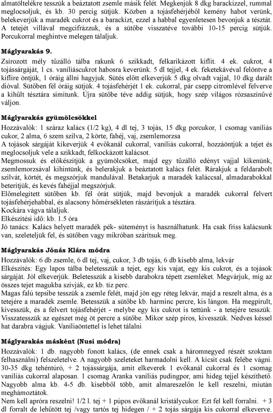 A tetejét villával megcifrázzuk, és a sütőbe visszatéve további 10-15 percig sütjük. Porcukorral meghintve melegen tálaljuk. Máglyarakás 9.