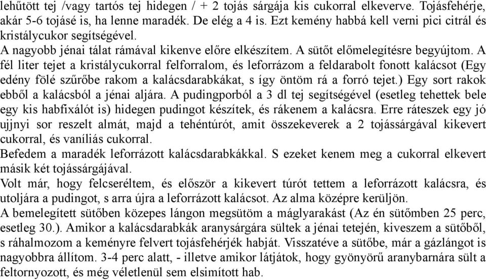 A fél liter tejet a kristálycukorral felforralom, és leforrázom a feldarabolt fonott kalácsot (Egy edény fölé szűrőbe rakom a kalácsdarabkákat, s így öntöm rá a forró tejet.