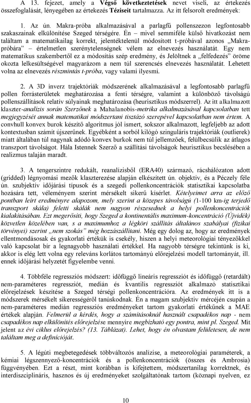 Én mivel semmiféle külső hivatkozást nem találtam a matematikailag korrekt, jelentéktelenül módosított t-próbával azonos Makrapróbára értelmetlen szerénytelenségnek vélem az elnevezés használatát.