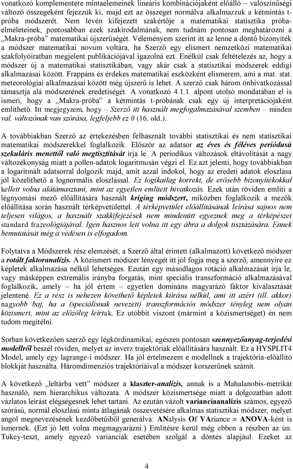 Véleményem szerint itt az lenne a döntő bizonyíték a módszer matematikai novum voltára, ha Szerző egy elismert nemzetközi matematikai szakfolyóiratban megjelent publikációjával igazolná ezt.