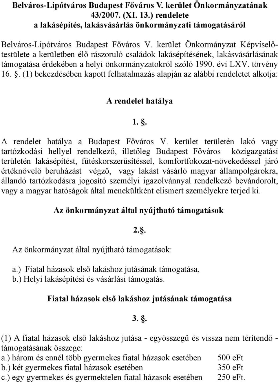 . (1) bekezdésében kapott felhatalmazás alapján az alábbi rendeletet alkotja: A rendelet hatálya 1.. A rendelet hatálya a Budapest Főváros V.