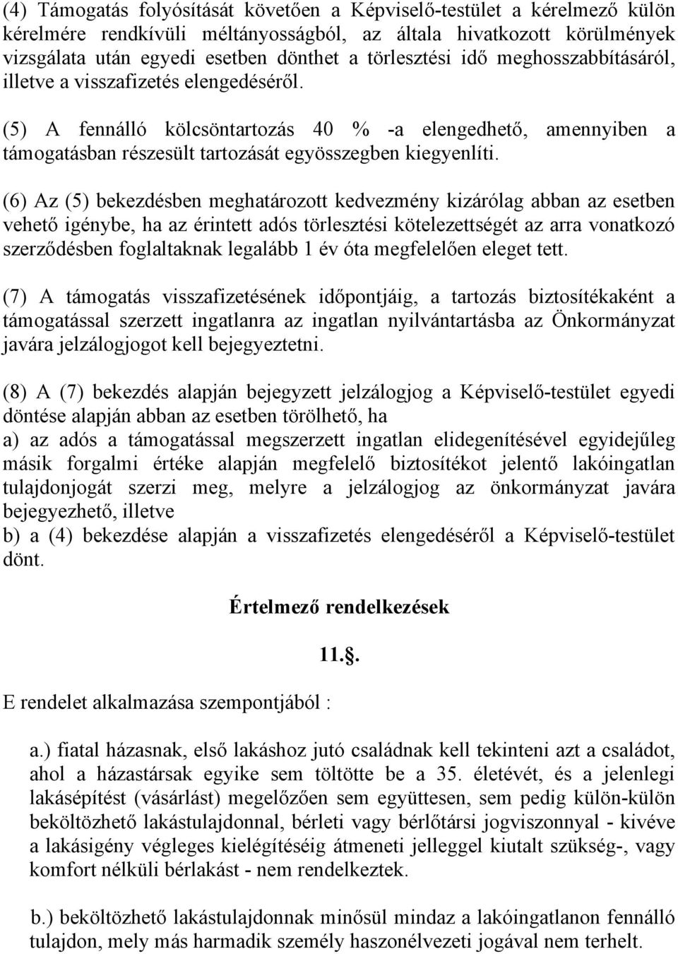 (6) Az (5) bekezdésben meghatározott kedvezmény kizárólag abban az esetben vehető igénybe, ha az érintett adós törlesztési kötelezettségét az arra vonatkozó szerződésben foglaltaknak legalább 1 év