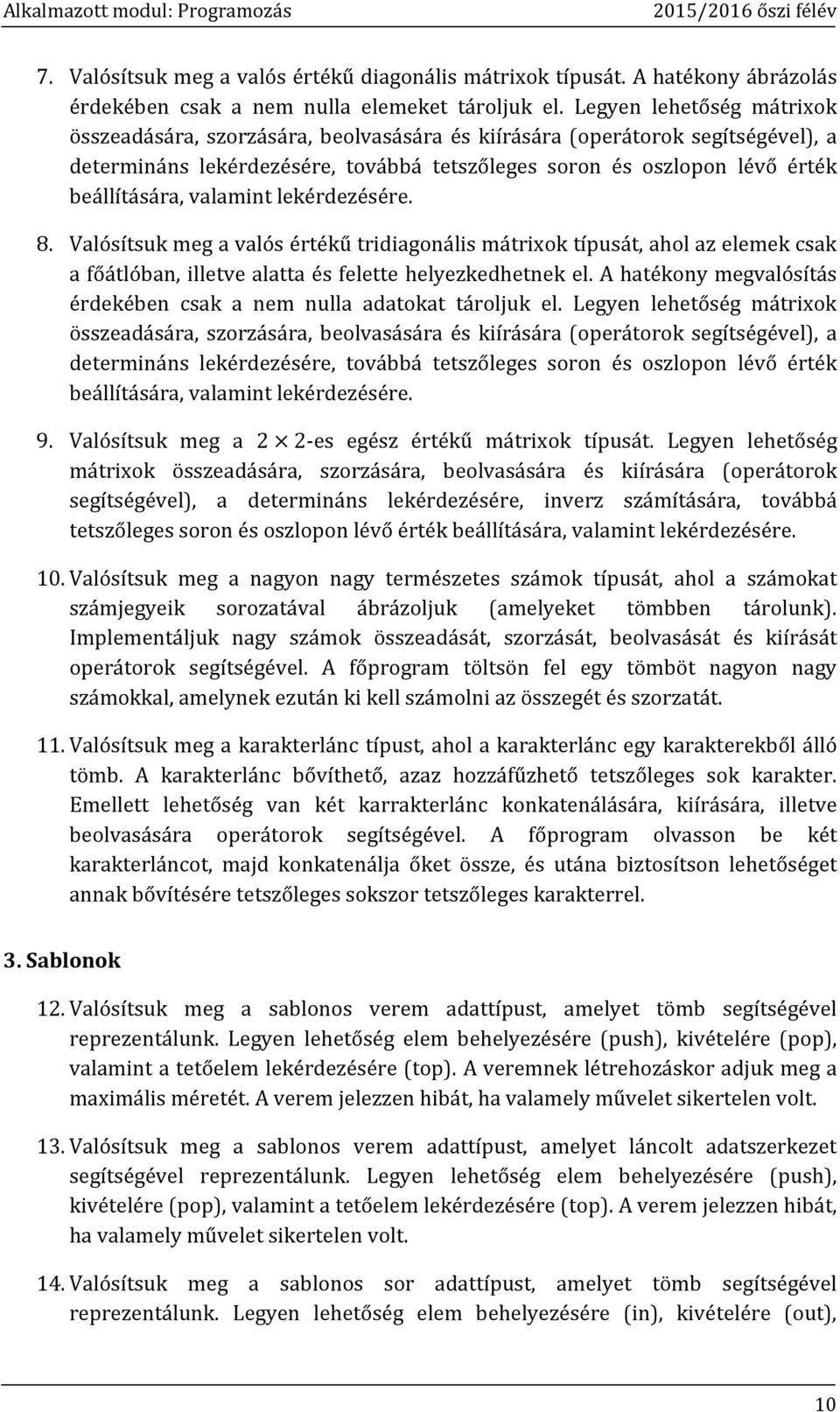 valamint lekérdezésére. 8. Valósítsuk meg a valós értékű tridiagonális mátrixok típusát, ahol az elemek csak a főátlóban, illetve alatta és felette helyezkedhetnek el.