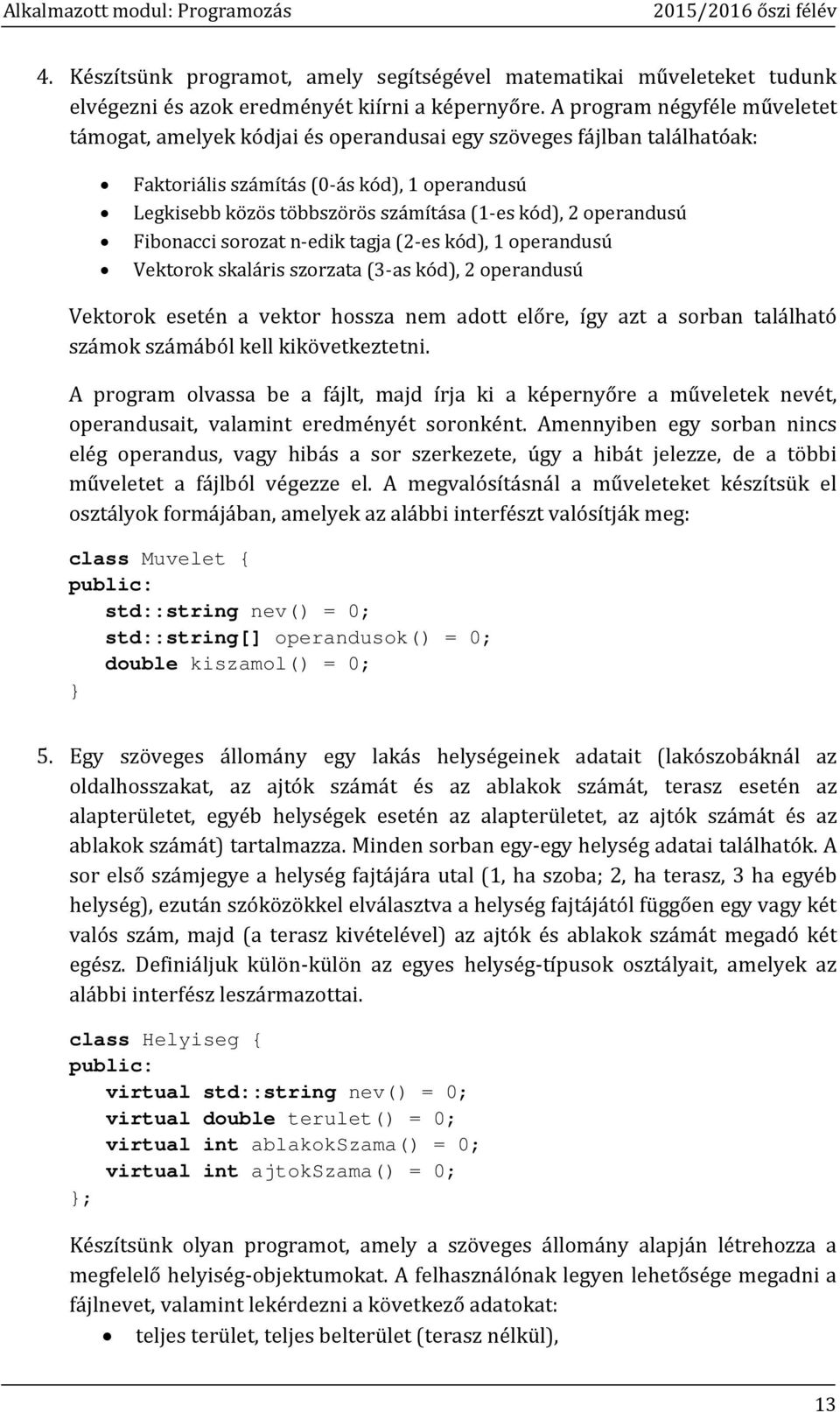 operandusú Fibonacci sorozat n-edik tagja (2-es kód), 1 operandusú Vektorok skaláris szorzata (3-as kód), 2 operandusú Vektorok esetén a vektor hossza nem adott előre, így azt a sorban található