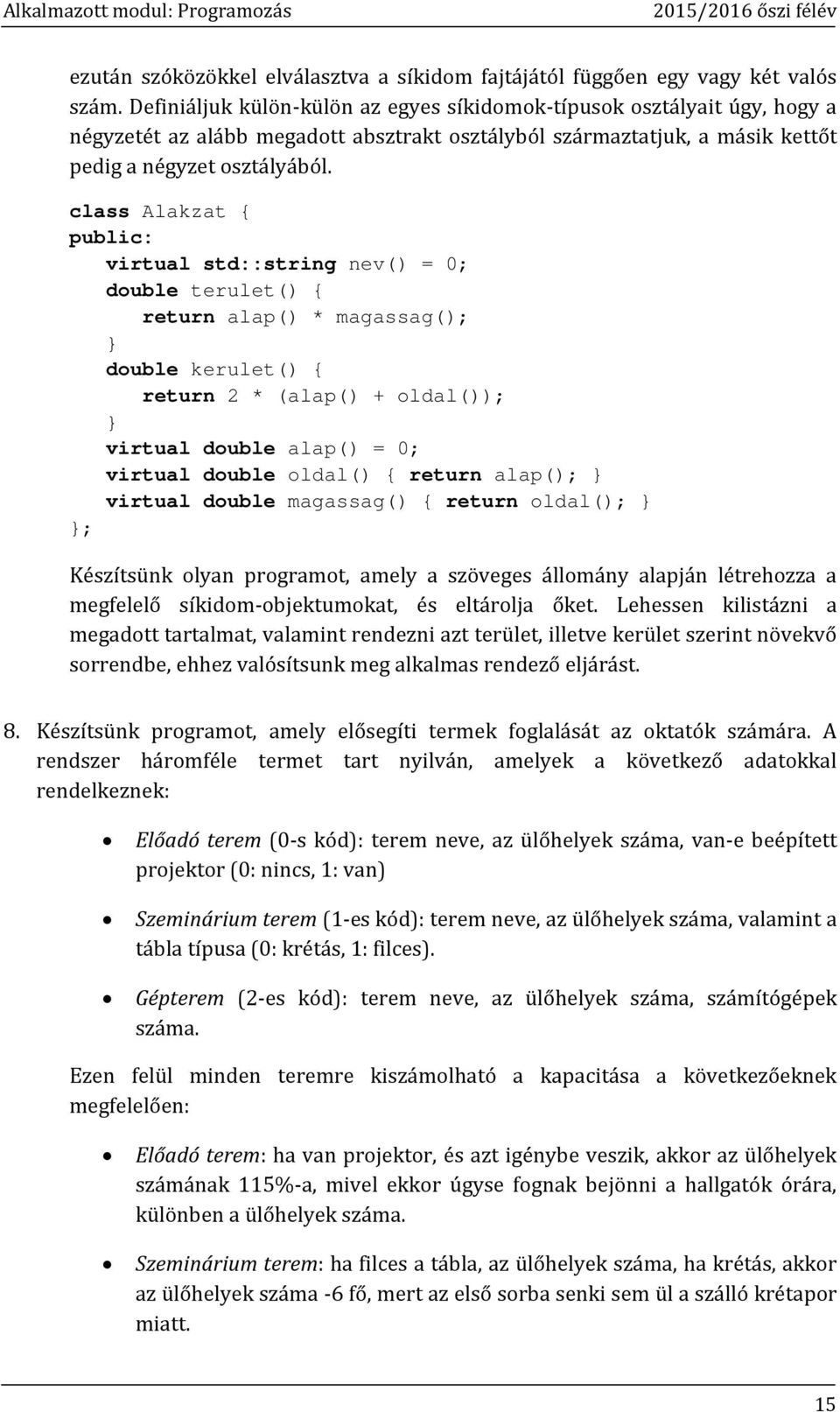 class Alakzat { public: virtual std::string nev() = 0; double terulet() { return alap() * magassag(); } double kerulet() { return 2 * (alap() + oldal()); } virtual double alap() = 0; virtual double