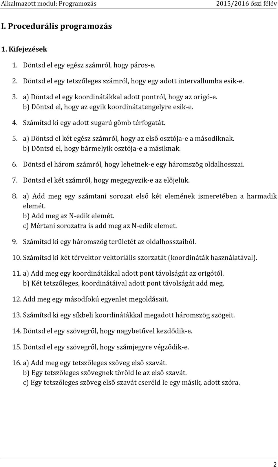 a) Döntsd el két egész számról, hogy az első osztója-e a másodiknak. b) Döntsd el, hogy bármelyik osztója-e a másiknak. 6. Döntsd el három számról, hogy lehetnek-e egy háromszög oldalhosszai. 7.