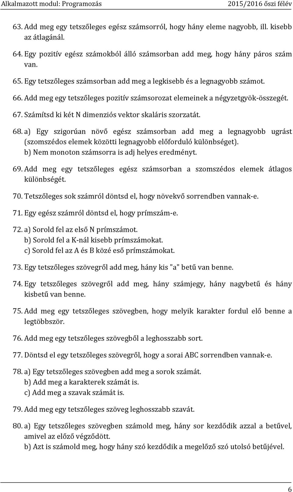 Számítsd ki két N dimenziós vektor skaláris szorzatát. 68. a) Egy szigorúan növő egész számsorban add meg a legnagyobb ugrást (szomszédos elemek közötti legnagyobb előforduló különbséget).