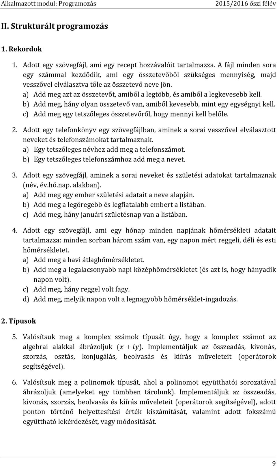 a) Add meg azt az összetevőt, amiből a legtöbb, és amiből a legkevesebb kell. b) Add meg, hány olyan összetevő van, amiből kevesebb, mint egy egységnyi kell.