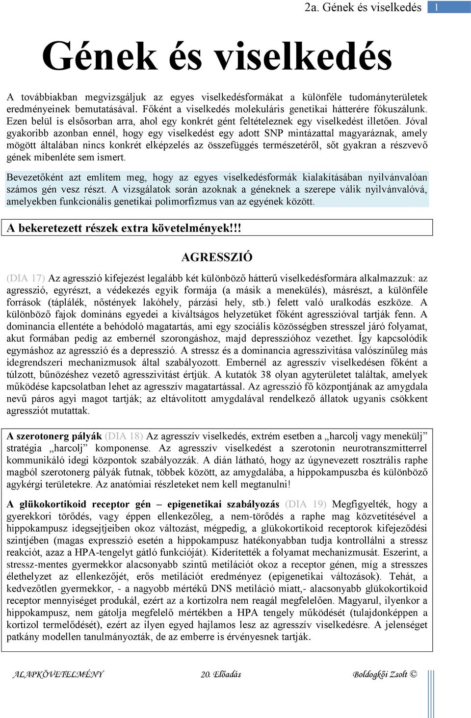 Jóval gyakoribb azonban ennél, hogy egy viselkedést egy adott SNP mintázattal magyaráznak, amely mögött általában nincs konkrét elképzelés az összefüggés természetéről, sőt gyakran a részvevő gének