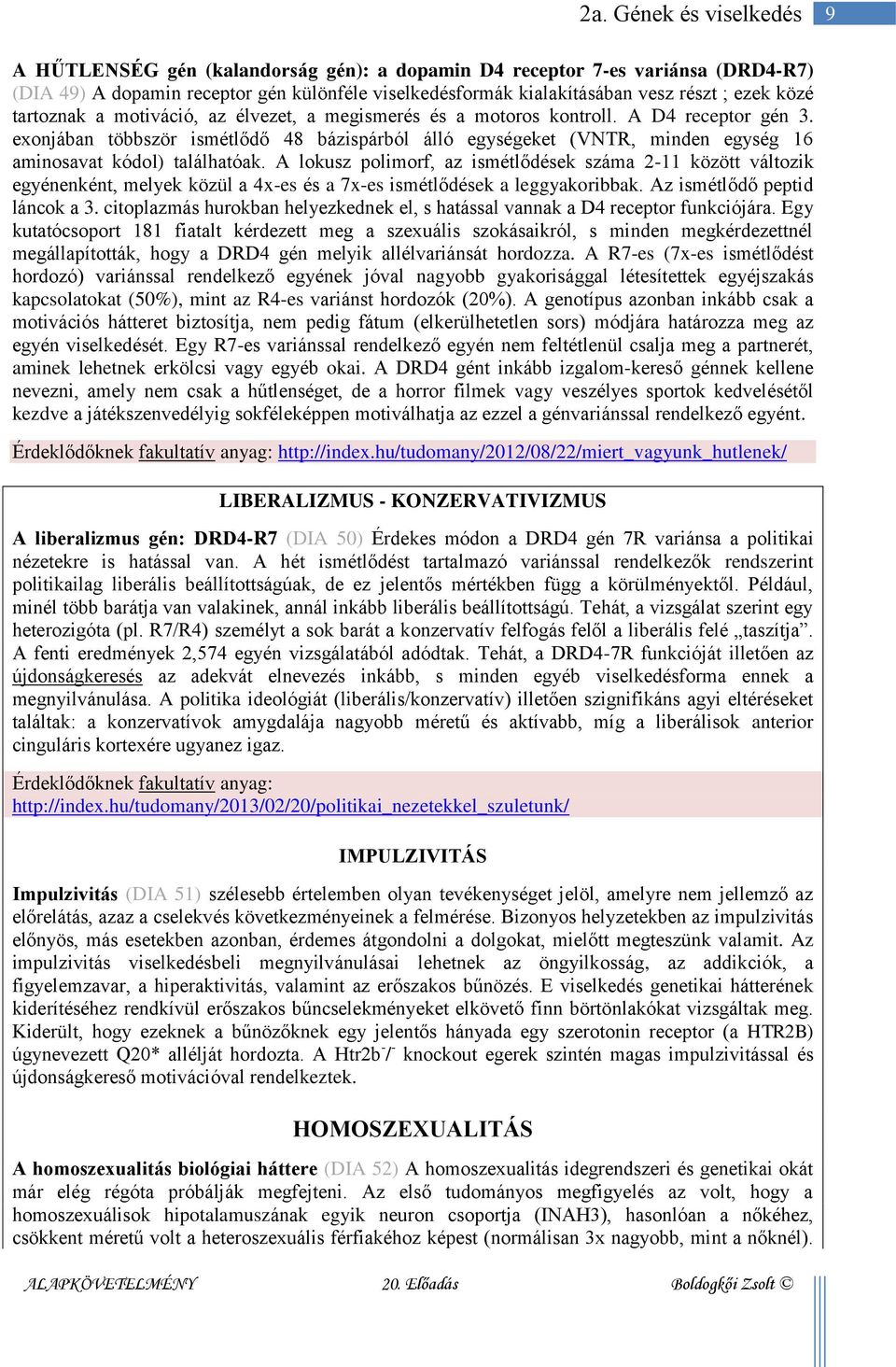 A lokusz polimorf, az ismétlődések száma 2-11 között változik egyénenként, melyek közül a 4x-es és a 7x-es ismétlődések a leggyakoribbak. Az ismétlődő peptid láncok a 3.