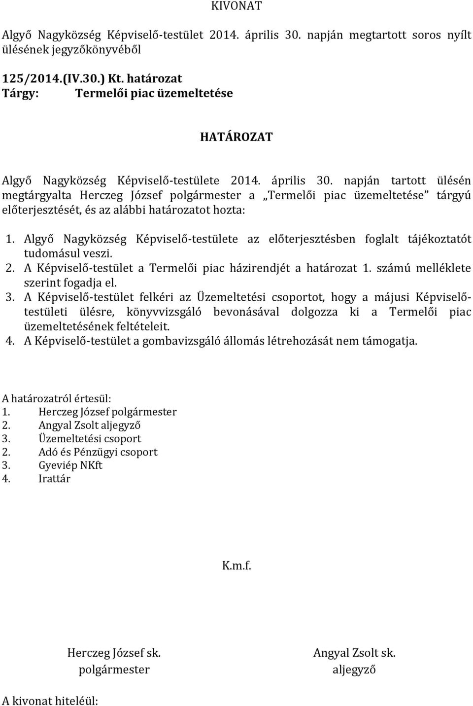 Algyő Nagyközség Képviselő-testülete az előterjesztésben foglalt tájékoztatót tudomásul veszi. 2. A Képviselő-testület a Termelői piac házirendjét a határozat 1. számú melléklete szerint fogadja el.