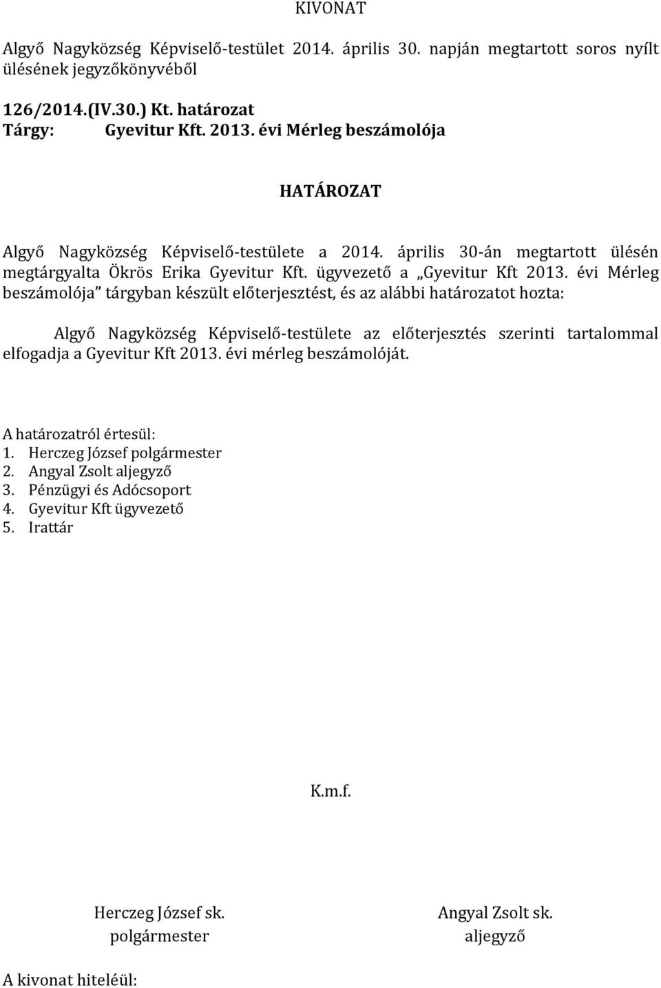 évi Mérleg beszámolója tárgyban készült előterjesztést, és az alábbi határozatot hozta: Algyő Nagyközség Képviselő-testülete az