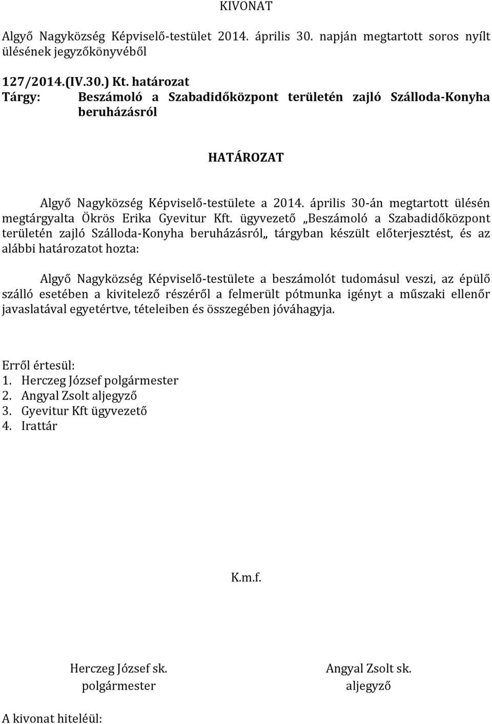 ügyvezető Beszámoló a Szabadidőközpont területén zajló Szálloda-Konyha beruházásról tárgyban készült előterjesztést, és az alábbi határozatot hozta: Algyő Nagyközség