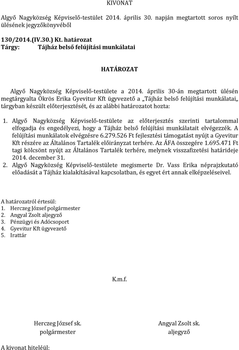 Algyő Nagyközség Képviselő-testülete az előterjesztés szerinti tartalommal elfogadja és engedélyezi, hogy a Tájház belső felújítási munkálatait elvégezzék. A felújítási munkálatok elvégzésre 6.279.