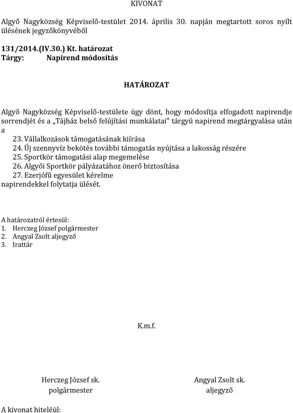 a Tájház belső felújítási munkálatai tárgyú napirend megtárgyalása után a 23. Vállalkozások támogatásának kiírása 24.