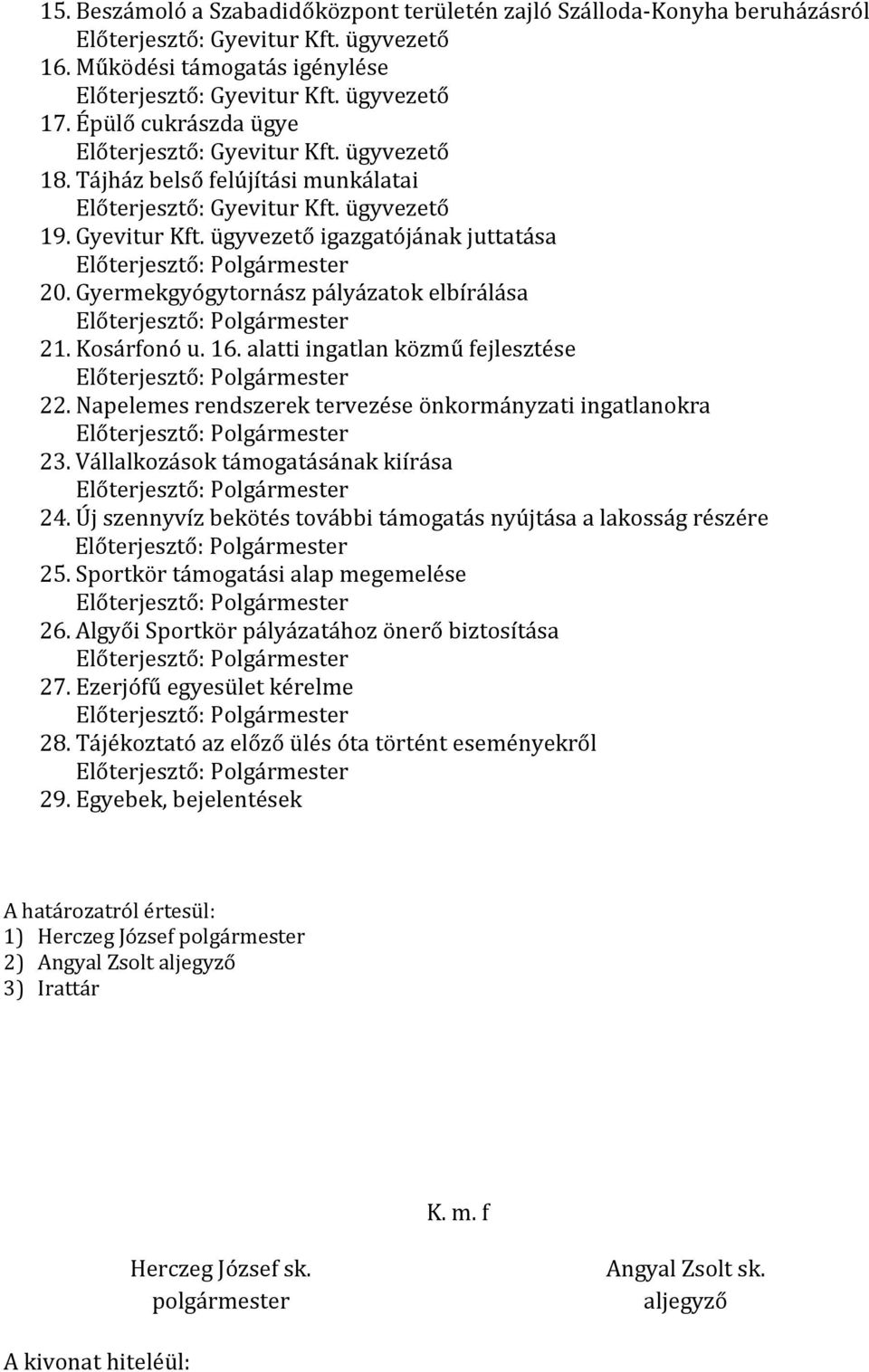 Gyermekgyógytornász pályázatok elbírálása Előterjesztő: Polgármester 21. Kosárfonó u. 16. alatti ingatlan közmű fejlesztése Előterjesztő: Polgármester 22.