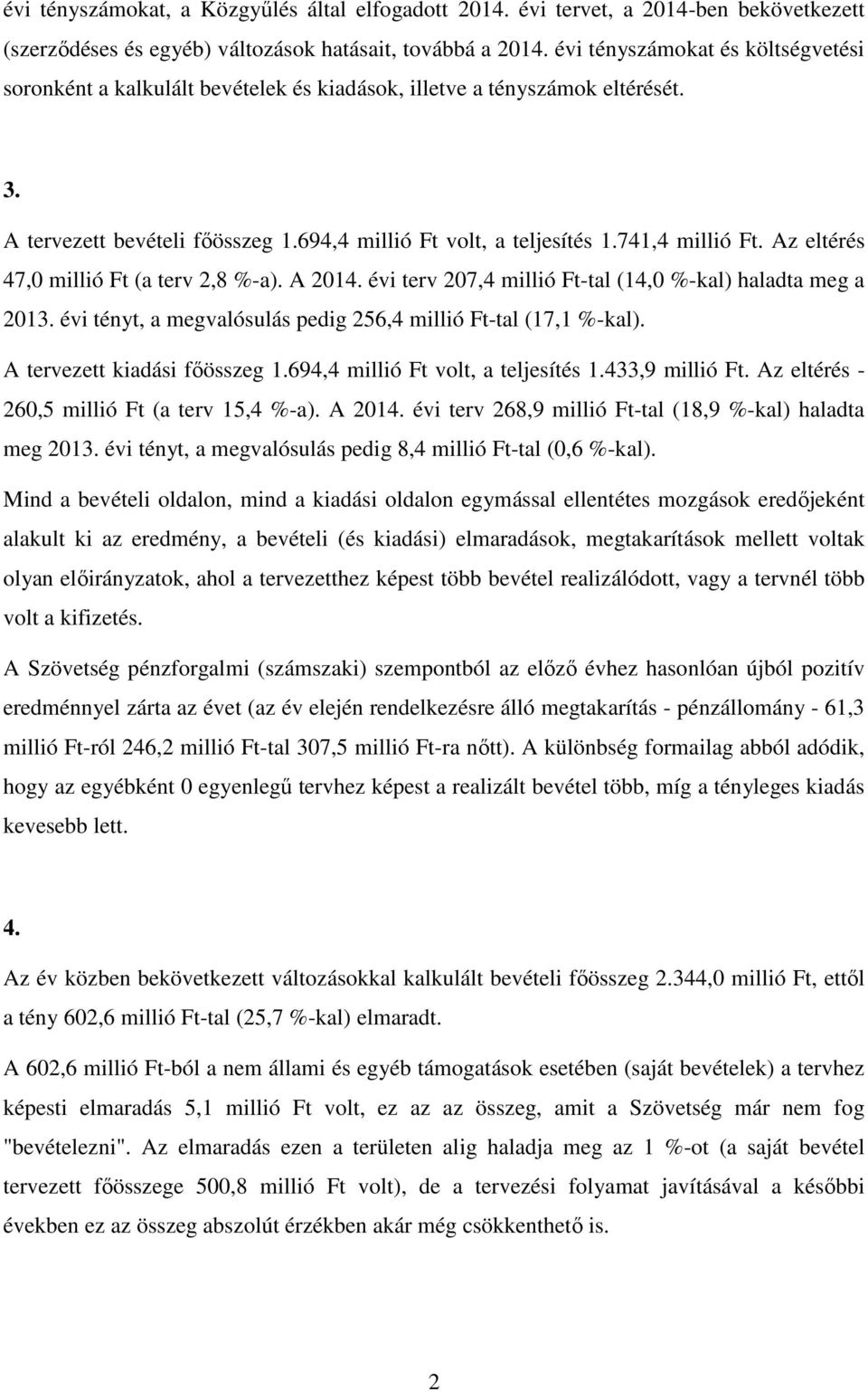 Az eltérés 47,0 millió Ft (a terv 2,8 %-a). A 2014. évi terv 207,4 millió Ft-tal (14,0 %-kal) haladta meg a 201 évi tényt, a megvalósulás pedig 256,4 millió Ft-tal (17,1 %-kal).