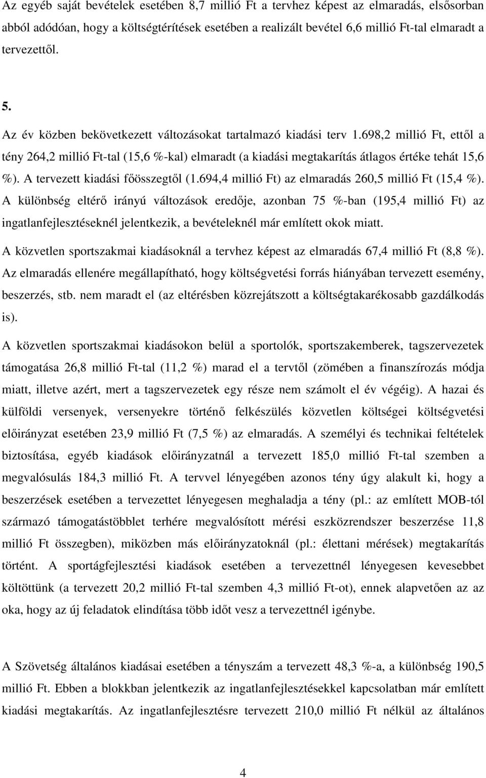 A tervezett kiadási főösszegtől (694,4 millió Ft) az elmaradás 260,5 millió Ft (15,4 %).