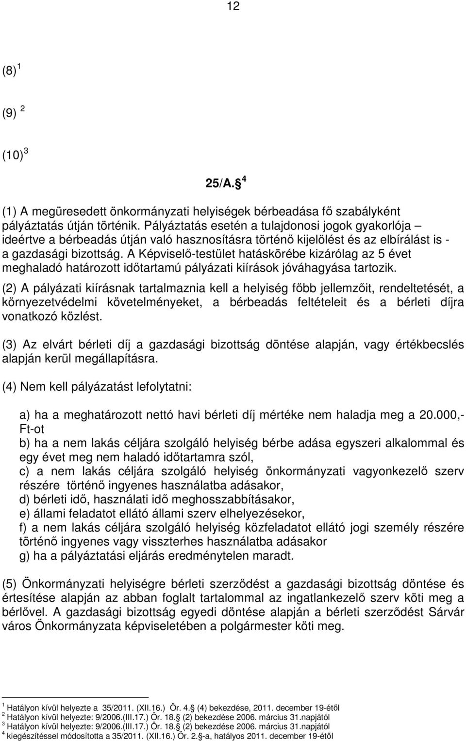 A Képviselő-testület hatáskörébe kizárólag az 5 évet meghaladó határozott időtartamú pályázati kiírások jóváhagyása tartozik.