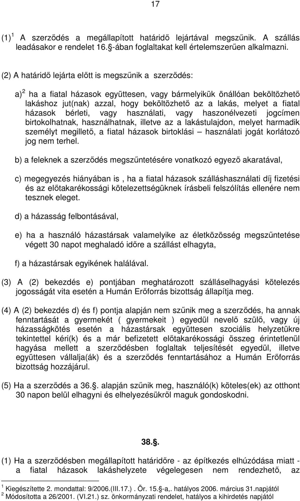 fiatal házasok bérleti, vagy használati, vagy haszonélvezeti jogcímen birtokolhatnak, használhatnak, illetve az a lakástulajdon, melyet harmadik személyt megillető, a fiatal házasok birtoklási