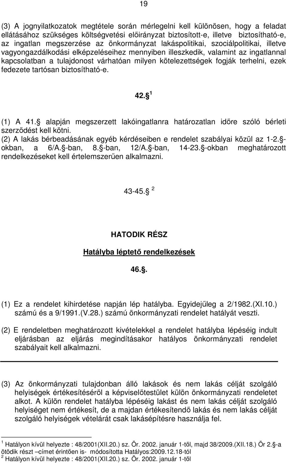 fogják terhelni, ezek fedezete tartósan biztosítható-e. 42. 1 (1) A 41. alapján megszerzett lakóingatlanra határozatlan időre szóló bérleti szerződést kell kötni.