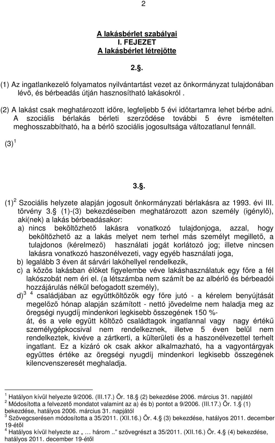 A szociális bérlakás bérleti szerződése további 5 évre ismételten meghosszabbítható, ha a bérlő szociális jogosultsága változatlanul fennáll. (3) 1 3.