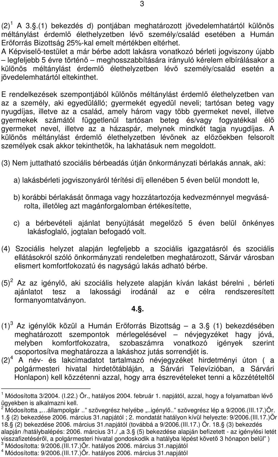 A Képviselő-testület a már bérbe adott lakásra vonatkozó bérleti jogviszony újabb legfeljebb 5 évre történő meghosszabbítására irányuló kérelem elbírálásakor a különös méltánylást érdemlő