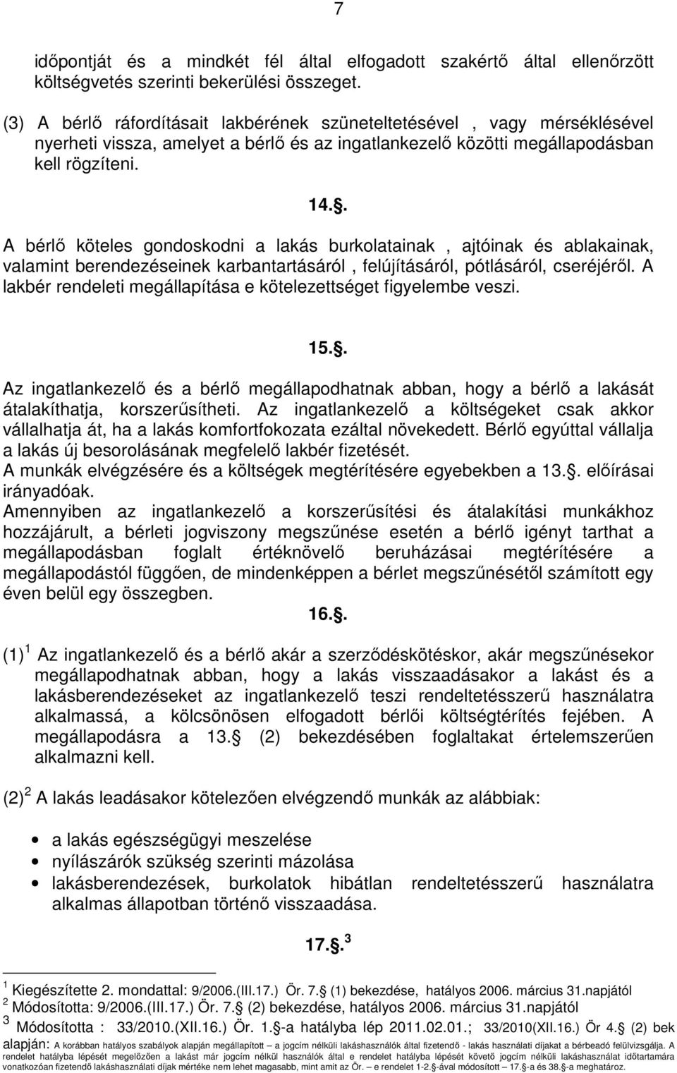 . A bérlő köteles gondoskodni a lakás burkolatainak, ajtóinak és ablakainak, valamint berendezéseinek karbantartásáról, felújításáról, pótlásáról, cseréjéről.