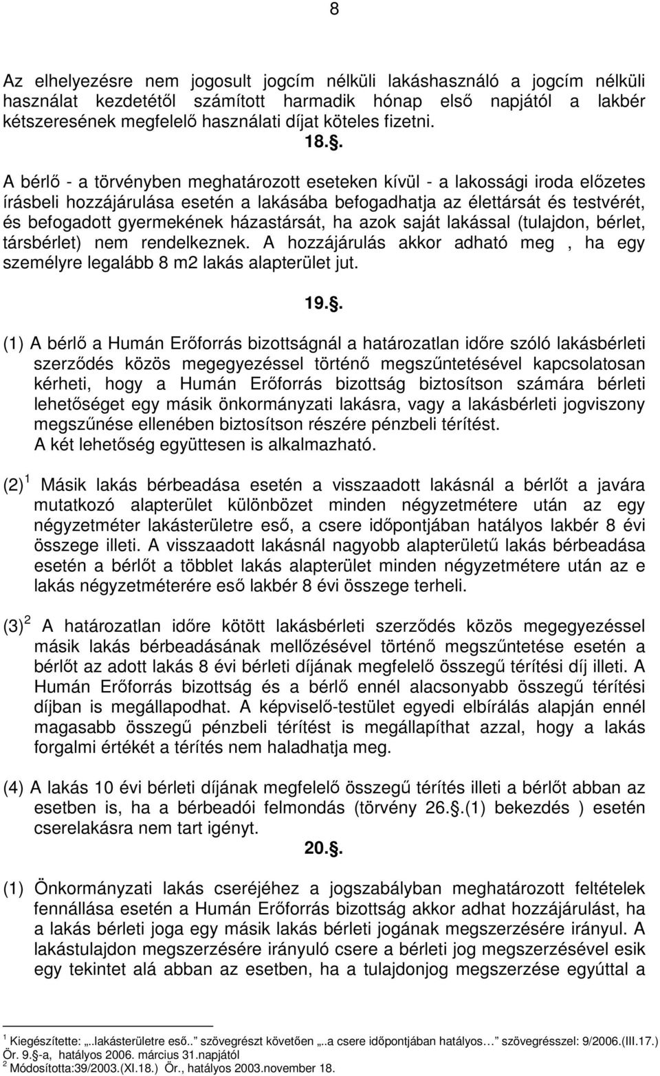 . A bérlő - a törvényben meghatározott eseteken kívül - a lakossági iroda előzetes írásbeli hozzájárulása esetén a lakásába befogadhatja az élettársát és testvérét, és befogadott gyermekének