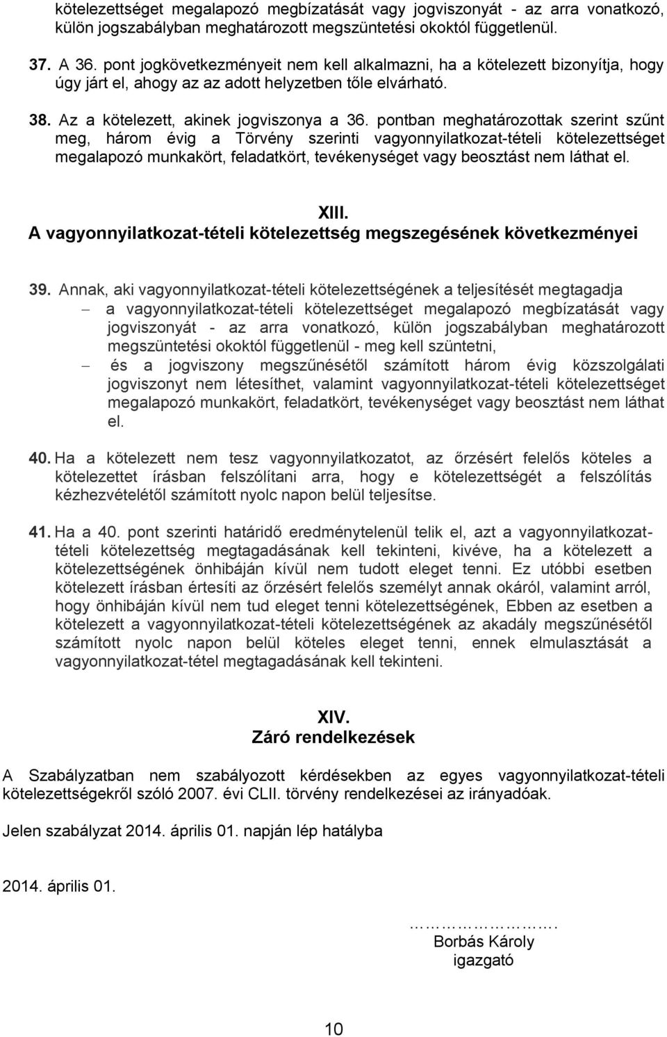 pontban meghatározottak szerint szűnt meg, három évig a Törvény szerinti vagyonnyilatkozat-tételi kötelezettséget megalapozó munkakört, feladatkört, tevékenységet vagy beosztást nem láthat el. XIII.