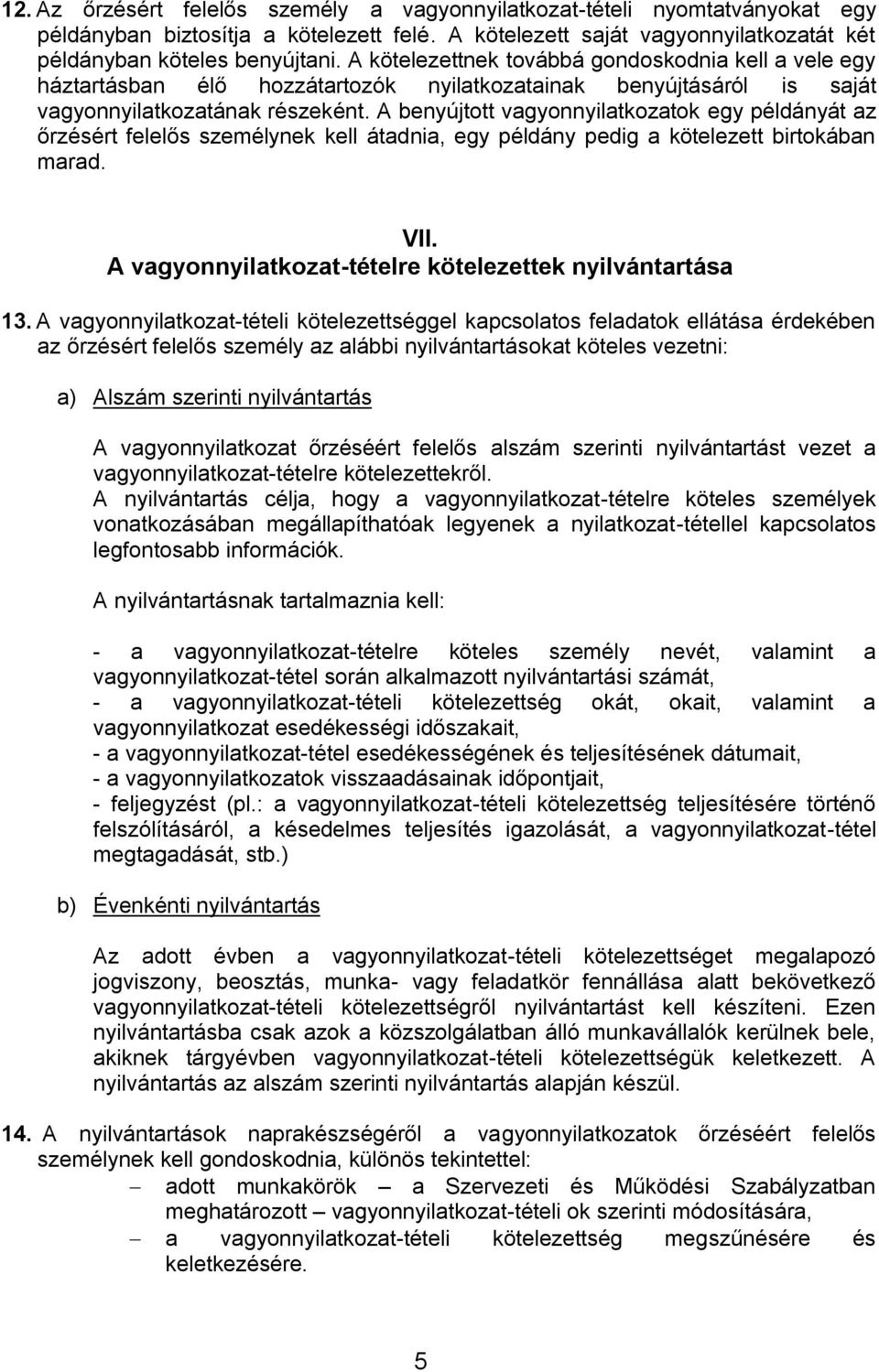 A benyújtott vagyonnyilatkozatok egy példányát az őrzésért felelős személynek kell átadnia, egy példány pedig a kötelezett birtokában marad. VII.