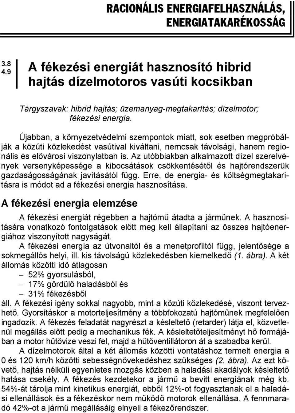 Újabban, a környezetvédelmi szempontok miatt, sok esetben megpróbálják a közúti közlekedést vasútival kiváltani, nemcsak távolsági, hanem regionális és elővárosi viszonylatban is.