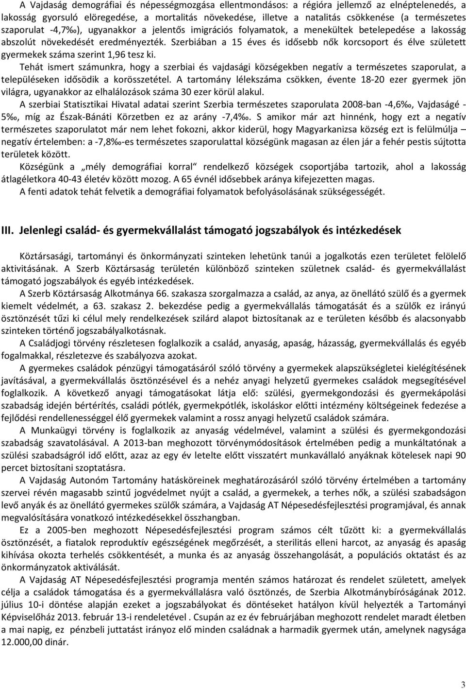 Szerbiában a 15 éves és idősebb nők korcsoport és élve született gyermekek száma szerint 1,96 tesz ki.