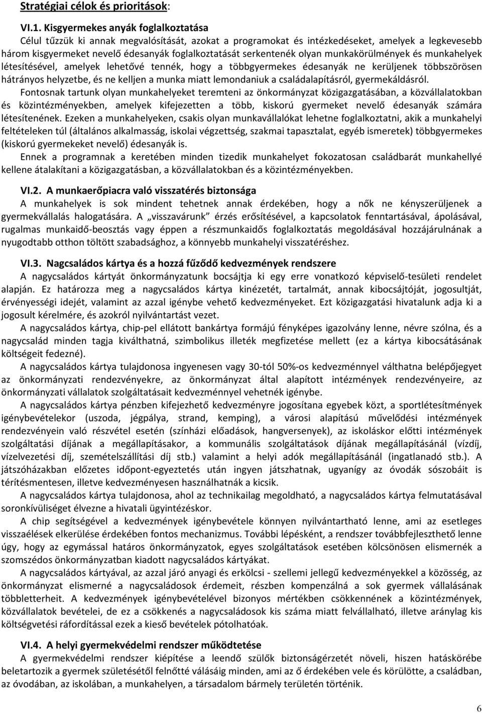 olyan munkakörülmények és munkahelyek létesítésével, amelyek lehetővé tennék, hogy a többgyermekes édesanyák ne kerüljenek többszörösen hátrányos helyzetbe, és ne kelljen a munka miatt lemondaniuk a