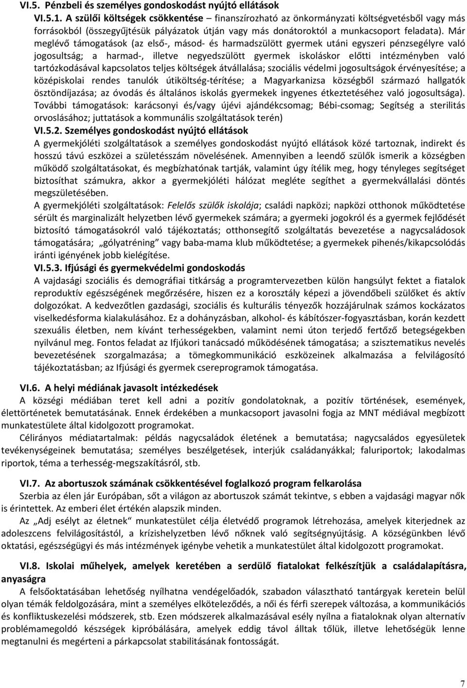 Már meglévő támogatások (az első-, másod- és harmadszülött gyermek utáni egyszeri pénzsegélyre való jogosultság; a harmad-, illetve negyedszülött gyermek iskoláskor előtti intézményben való