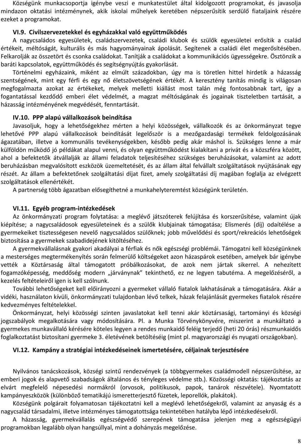 Civilszervezetekkel és egyházakkal való együttműködés A nagycsaládos egyesületek, családszervezetek, családi klubok és szülők egyesületei erősítik a család értékeit, méltóságát, kulturális és más