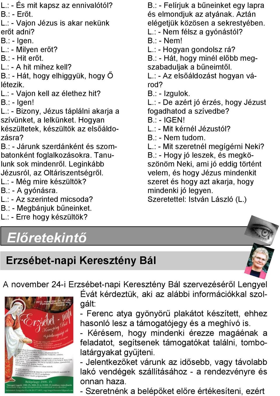 Tanulunk sok mindenről. Leginkább Jézusról, az Oltáriszentségről. L.: - Még mire készültök? B.: - A gyónásra. L.: - Az szerinted micsoda? B.: - Megbánjuk bűneinket. L.: - Erre hogy készültök? B.: - Felírjuk a bűneinket egy lapra és elmondjuk az atyának.