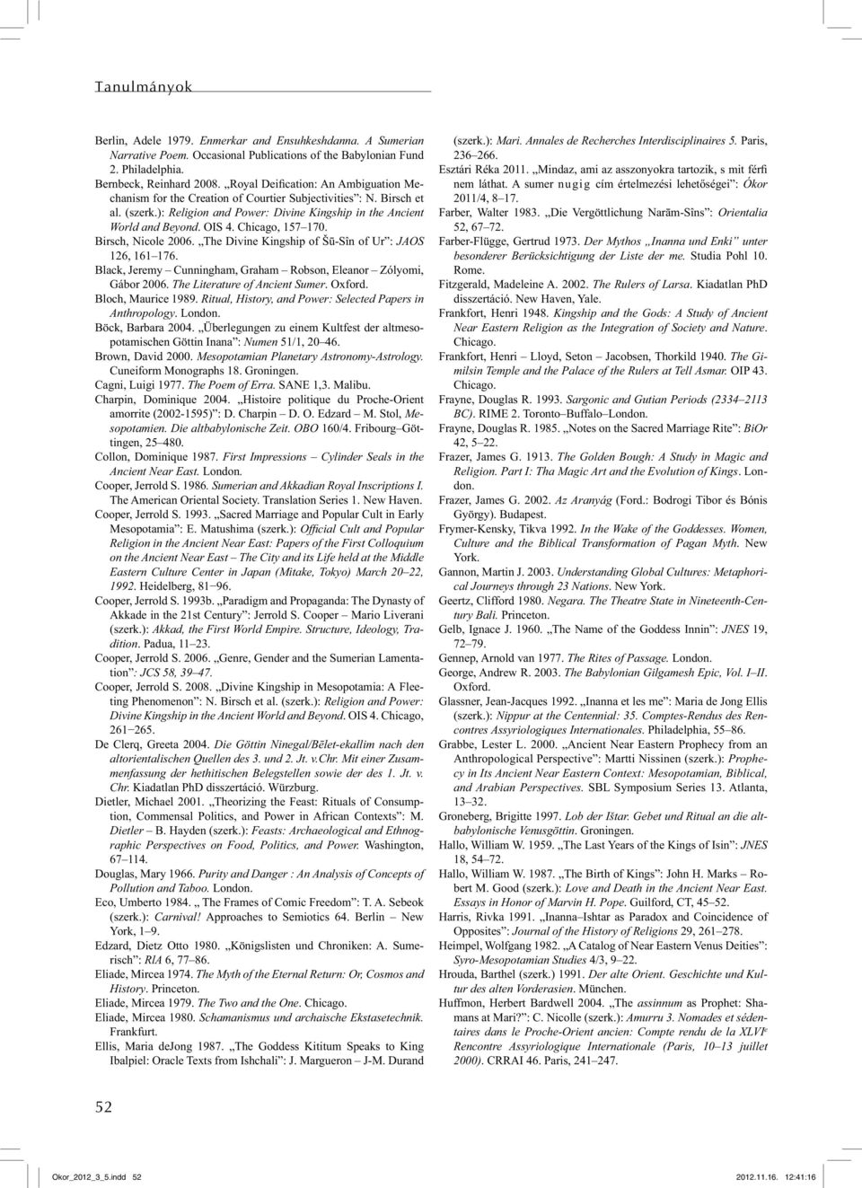 Chicago, 157 170. Birsch, Nicole 2006. The Divine Kingship of Šū-Sîn of Ur : JAOS 126, 161 176. Black, Jeremy Cunningham, Graham Robson, Eleanor Zólyomi, Gábor 2006. The Literature of Ancient Sumer.