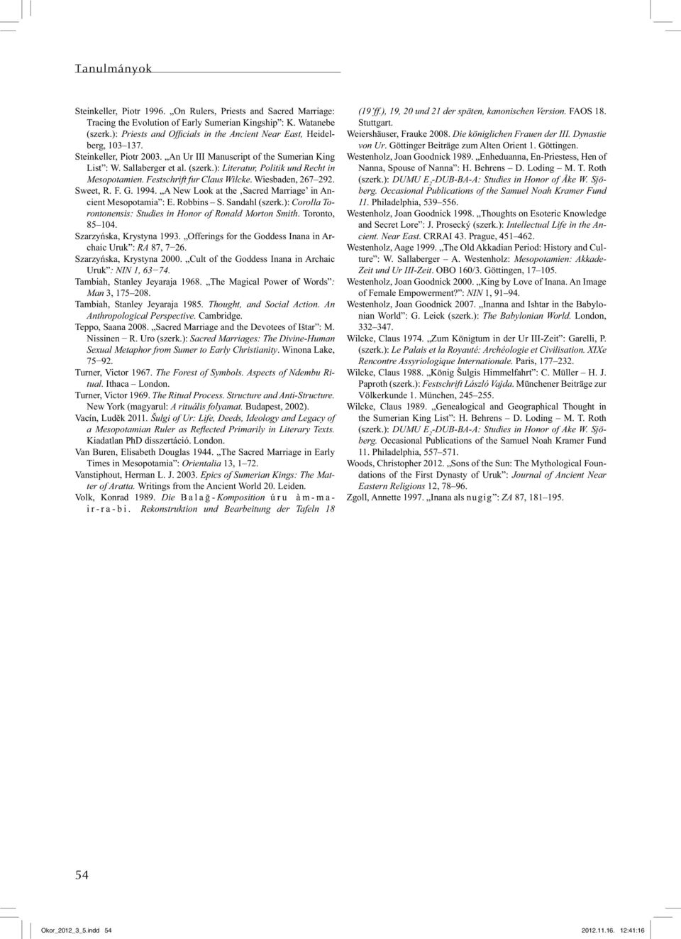 ): Literatur, Politik und Recht in Mesopotamien. Festschrift fur Claus Wilcke. Wiesbaden, 267 292. Sweet, R. F. G. 1994. A New Look at the Sacred Marriage in Ancient Mesopotamia : E. Robbins S.