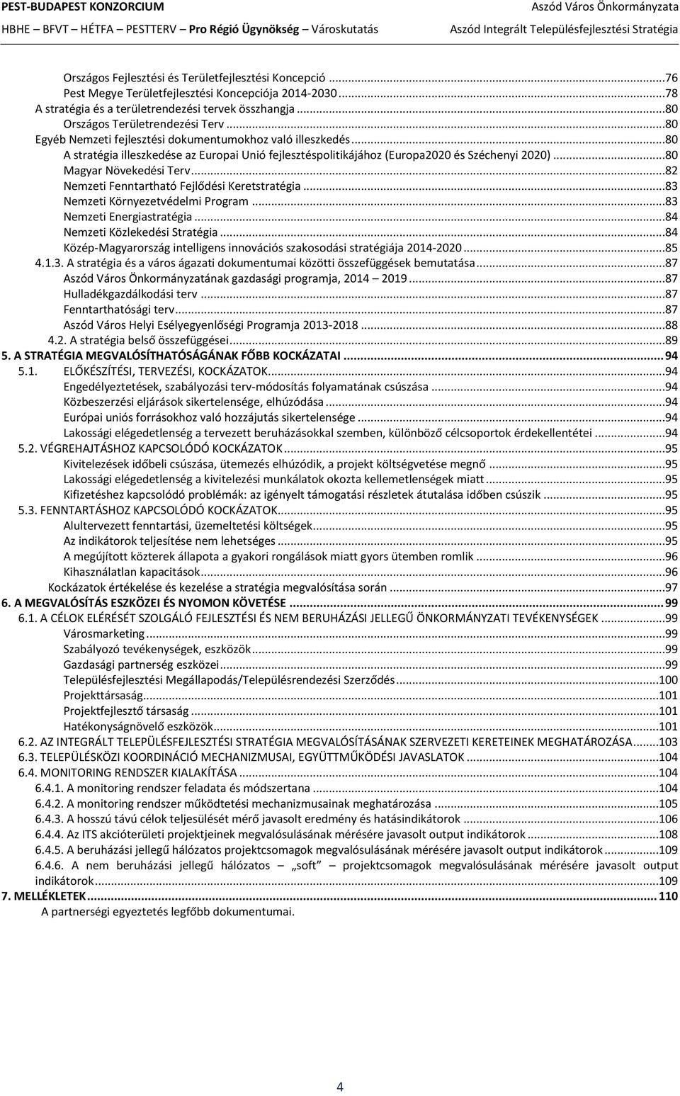 ..80 Magyar Növekedési Terv...82 Nemzeti Fenntartható Fejlődési Keretstratégia...83 Nemzeti Környezetvédelmi Program...83 Nemzeti Energiastratégia...84 Nemzeti Közlekedési Stratégia.