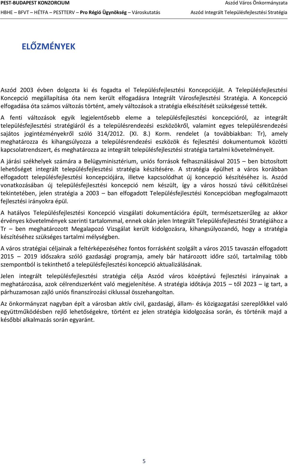 A fenti változások egyik legjelentősebb eleme a településfejlesztési koncepcióról, az integrált településfejlesztési stratégiáról és a településrendezési eszközökről, valamint egyes