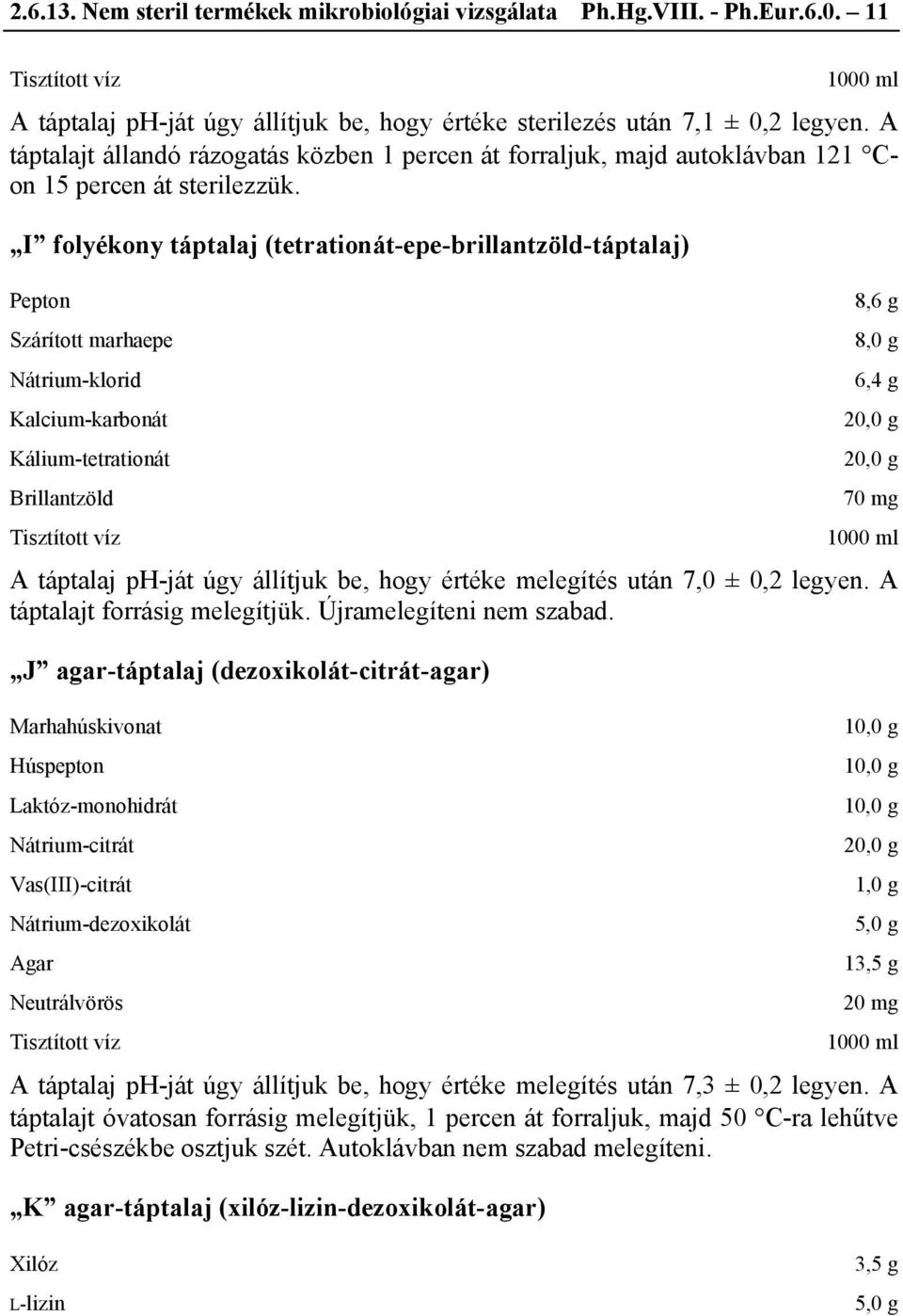 I folyékony táptalaj (tetrationát-epe-brillantzöld-táptalaj) Pepton Szárított marhaepe Kalcium-karbonát Kálium-tetrationát Brillantzöld 8,6 g 8,0 g 6,4 g 20,0 g 20,0 g 70 mg A táptalaj ph-ját úgy