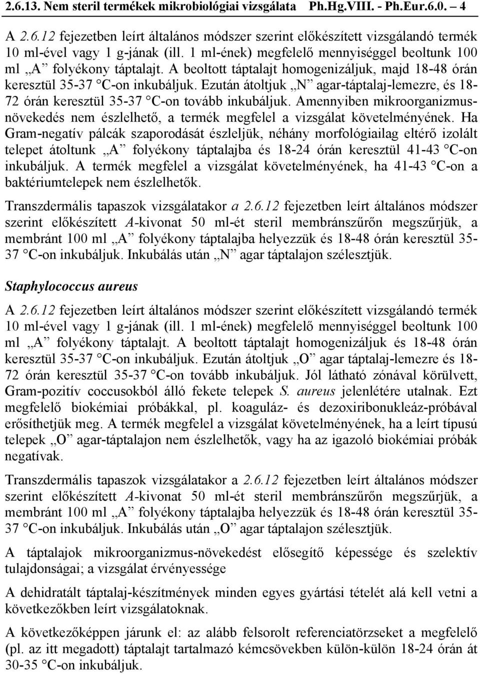 Ezután átoltjuk N agar-táptalaj-lemezre, és 18-72 órán keresztül 35-37 C-on tovább inkubáljuk. Amennyiben mikroorganizmusnövekedés nem észlelhető, a termék megfelel a vizsgálat követelményének.