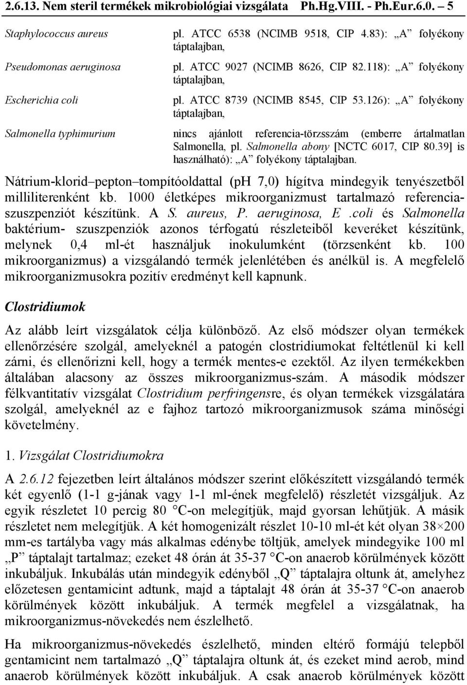 126): A folyékony táptalajban, Salmonella typhimurium nincs ajánlott referencia-törzsszám (emberre ártalmatlan Salmonella, pl. Salmonella abony [NCTC 6017, CIP 80.