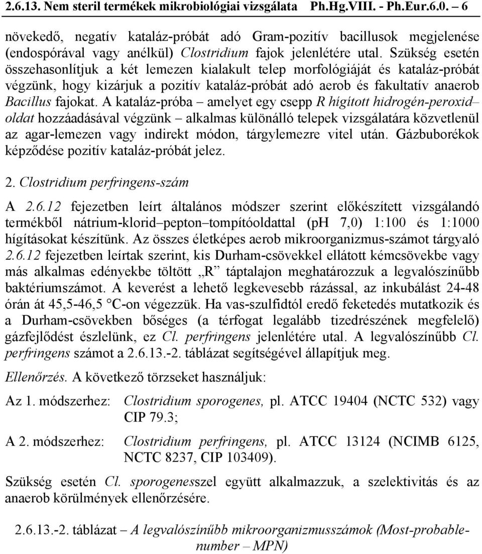 Szükség esetén összehasonlítjuk a két lemezen kialakult telep morfológiáját és kataláz-próbát végzünk, hogy kizárjuk a pozitív kataláz-próbát adó aerob és fakultatív anaerob Bacillus fajokat.