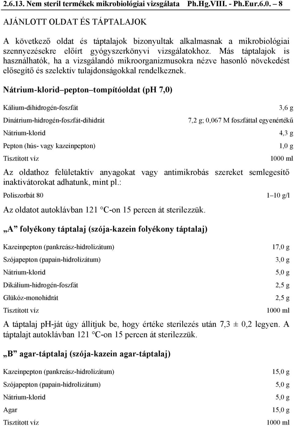 Más táptalajok is használhatók, ha a vizsgálandó mikroorganizmusokra nézve hasonló növekedést elősegítő és szelektív tulajdonságokkal rendelkeznek.