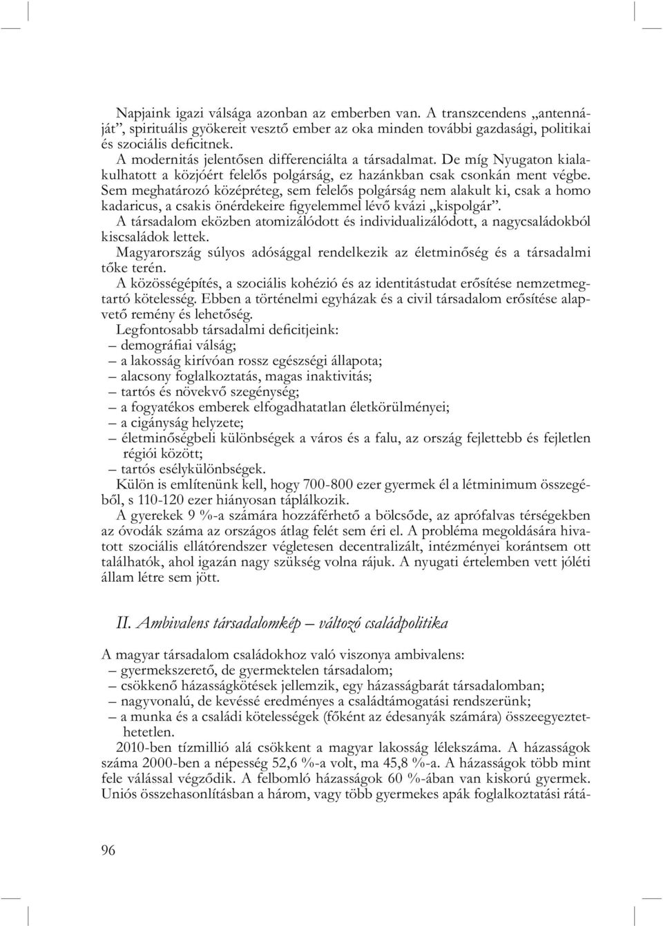 Sem meghatározó középréteg, sem felelős polgárság nem alakult ki, csak a homo kadaricus, a csakis önérdekeire figyelemmel lévő kvázi kispolgár.