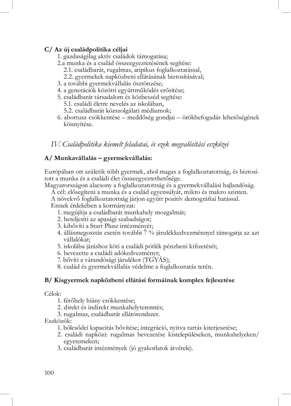 családbarát közszolgálati médiumok; 6. abortusz csökkentése meddőség gondjai örökbefogadás lehetőségének könnyítése. IV.