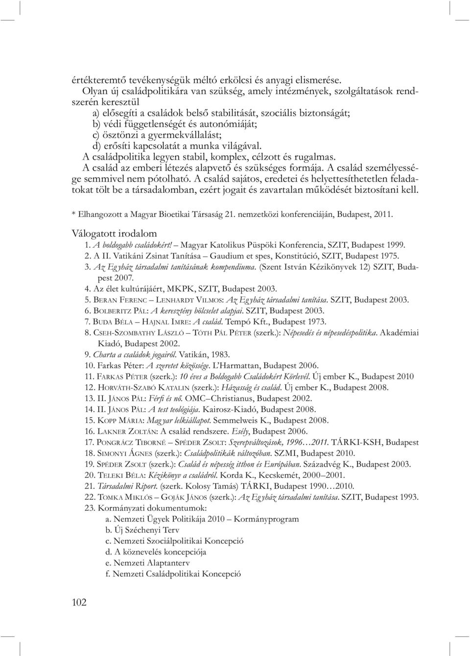 autonómiáját; c) ösztönzi a gyermekvállalást; d) erősíti kapcsolatát a munka világával. A családpolitika legyen stabil, komplex, célzott és rugalmas.